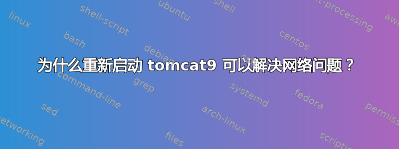 为什么重新启动 tomcat9 可以解决网络问题？