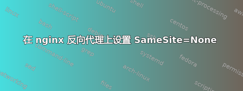 在 nginx 反向代理上设置 SameSite=None