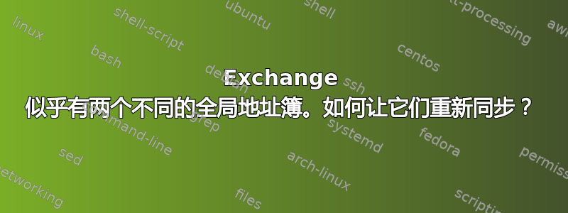 Exchange 似乎有两个不同的全局地址簿。如何让它们重新同步？