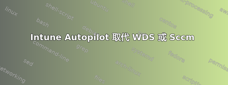 Intune Autopilot 取代 WDS 或 Sccm