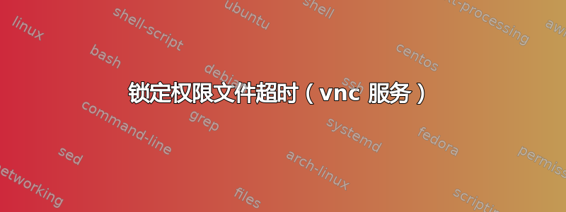 锁定权限文件超时（vnc 服务）