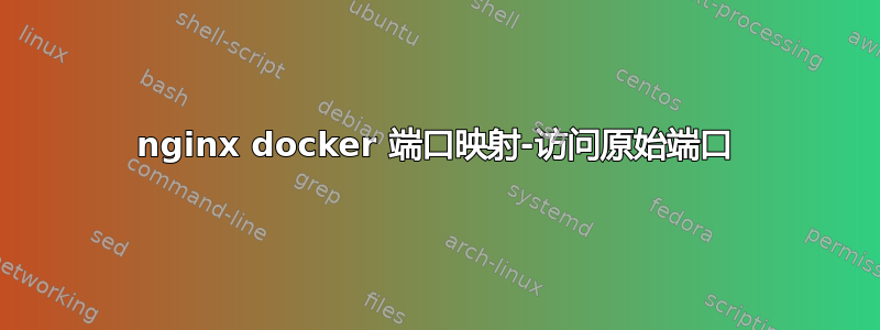 nginx docker 端口映射-访问原始端口