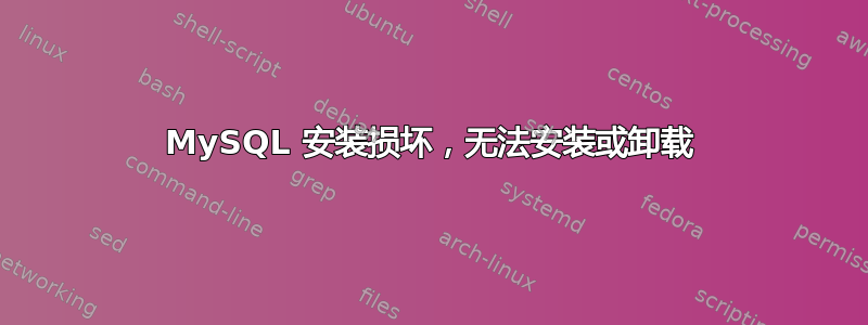 MySQL 安装损坏，无法安装或卸载