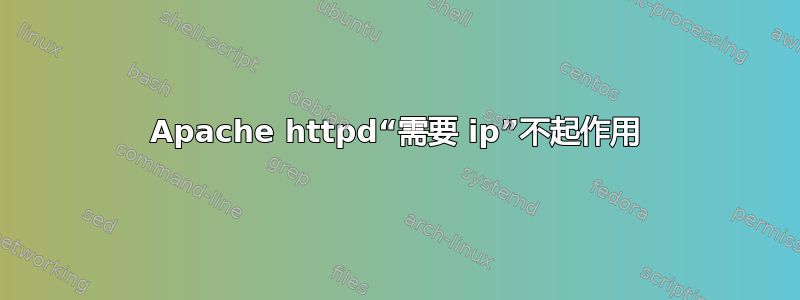 Apache httpd“需要 ip”不起作用