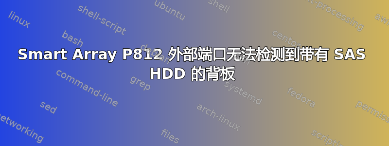 Smart Array P812 外部端口无法检测到带有 SAS HDD 的背板