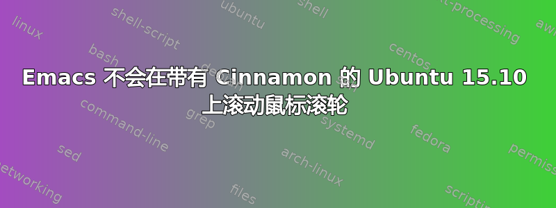 Emacs 不会在带有 Cinnamon 的 Ubuntu 15.10 上滚动鼠标滚轮