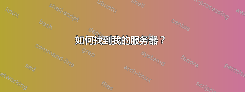 如何找到我的服务器？