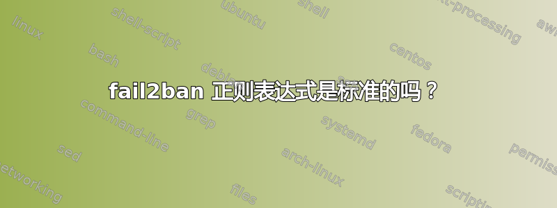 fail2ban 正则表达式是标准的吗？