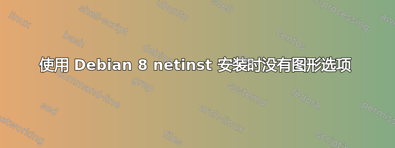 使用 Debian 8 netinst 安装时没有图形选项