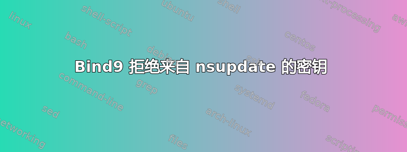 Bind9 拒绝来自 nsupdate 的密钥