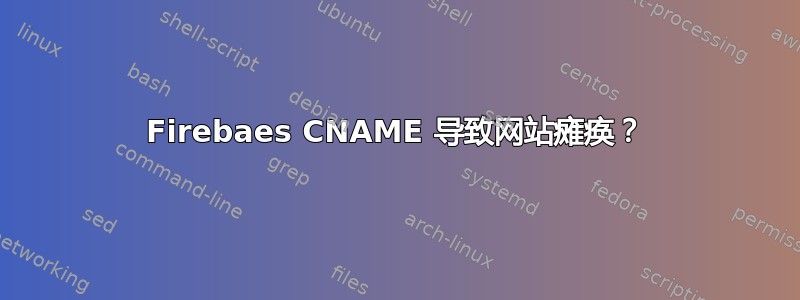 Firebaes CNAME 导致网站瘫痪？