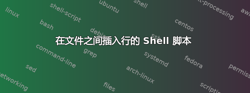 在文件之间插入行的 Shell 脚本