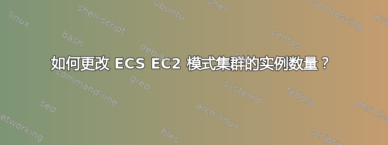 如何更改 ECS EC2 模式集群的实例数量？