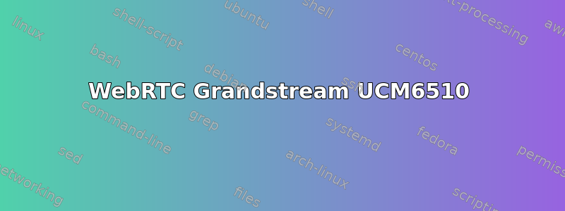 WebRTC Grandstream UCM6510