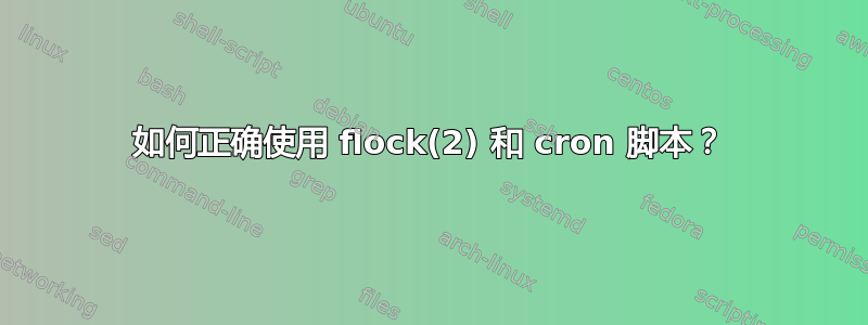 如何正确使用 flock(2) 和 cron 脚本？