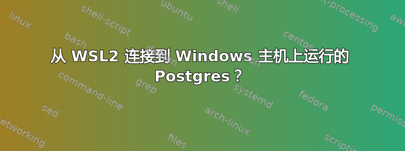 从 WSL2 连接到 Windows 主机上运行的 Postgres？