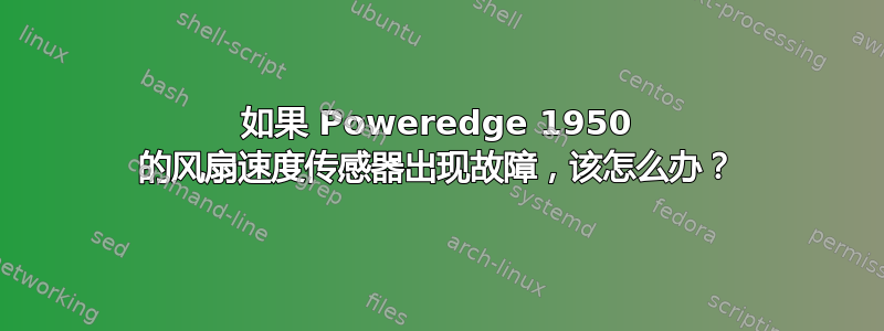 如果 Poweredge 1950 的风扇速度传感器出现故障，该怎么办？