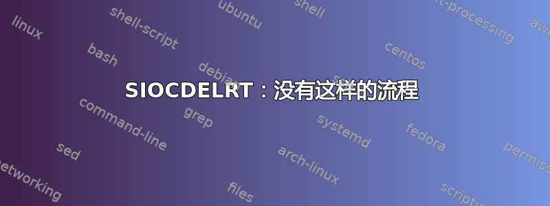 SIOCDELRT：没有这样的流程