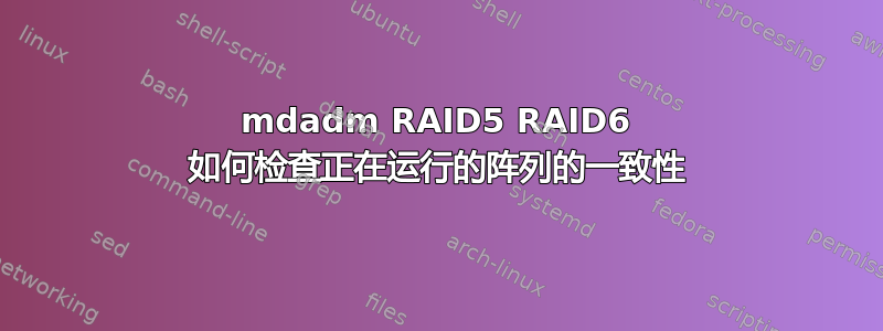 mdadm RAID5 RAID6 如何检查正在运行的阵列的一致性