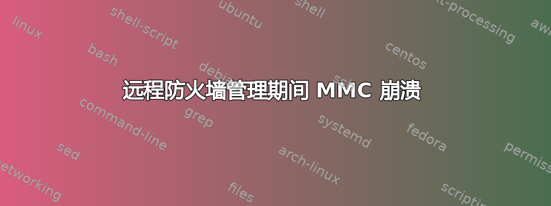 远程防火墙管理期间 MMC 崩溃