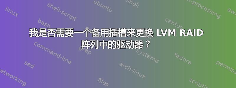 我是否需要一个备用插槽来更换 LVM RAID 阵列中的驱动器？