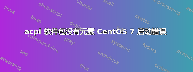 acpi 软件包没有元素 CentOS 7 启动错误