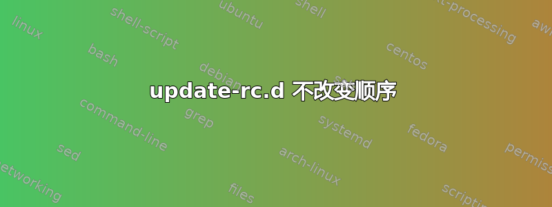 update-rc.d 不改变顺序