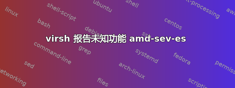 virsh 报告未知功能 amd-sev-es