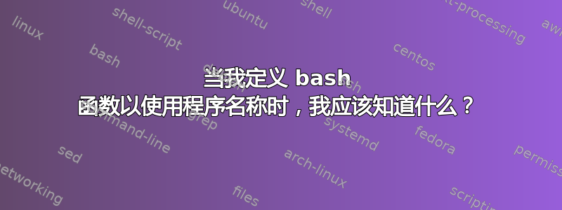 当我定义 bash 函数以使用程序名称时，我应该知道什么？