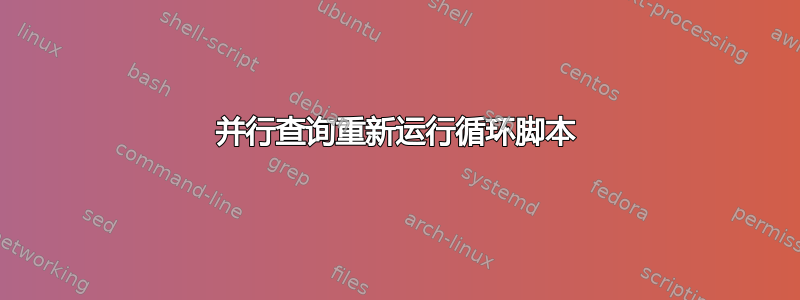 并行查询重新运行循环脚本