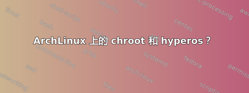 ArchLinux 上的 chroot 和 hyperos？