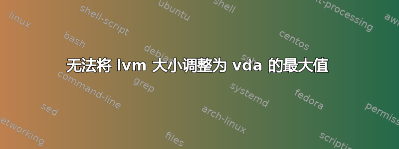 无法将 lvm 大小调整为 vda 的最大值