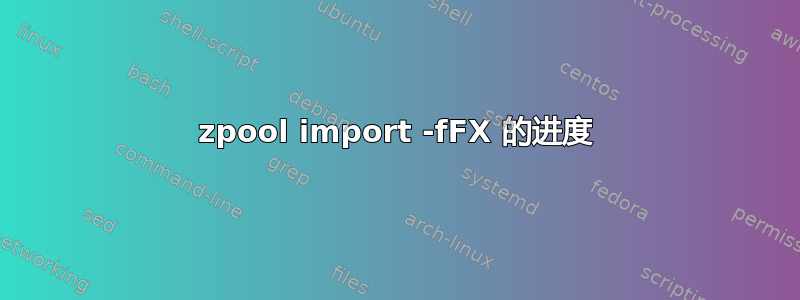 zpool import -fFX 的进度