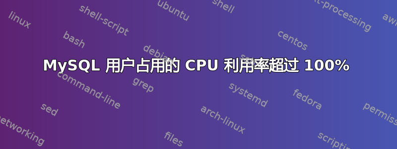 MySQL 用户占用的 CPU 利用率超过 100%