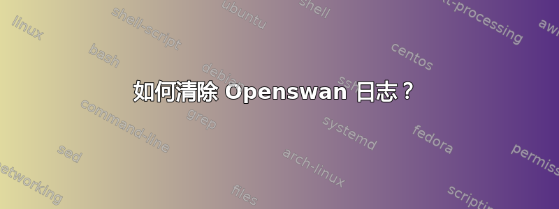 如何清除 Openswan 日志？