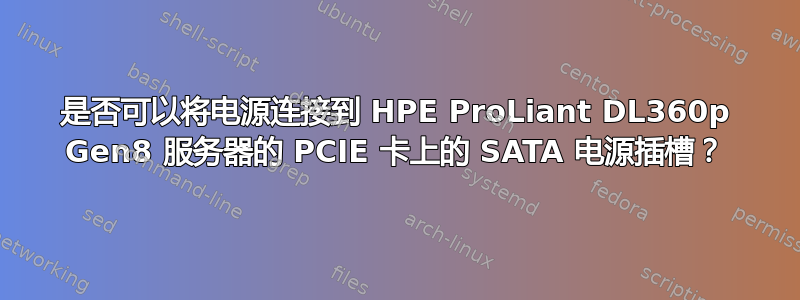 是否可以将电源连接到 HPE ProLiant DL360p Gen8 服务器的 PCIE 卡上的 SATA 电源插槽？