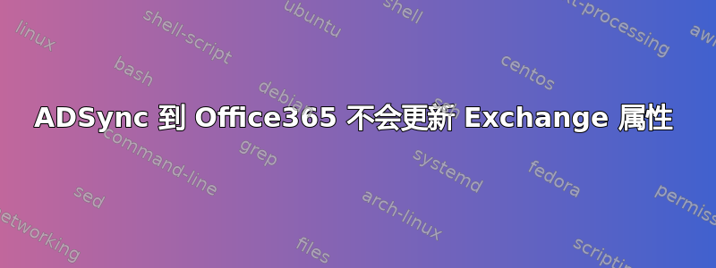 ADSync 到 Office365 不会更新 Exchange 属性