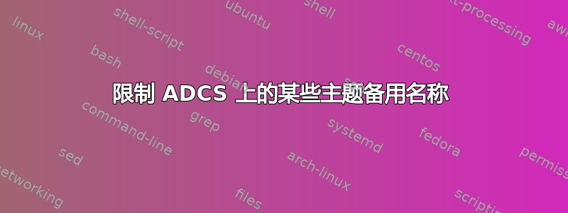 限制 ADCS 上的某些主题备用名称