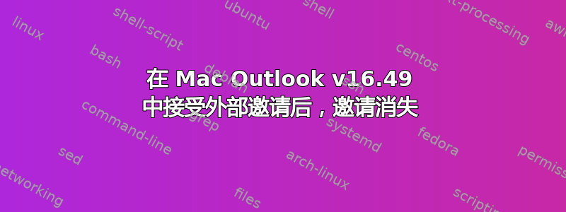 在 Mac Outlook v16.49 中接受外部邀请后，邀请消失