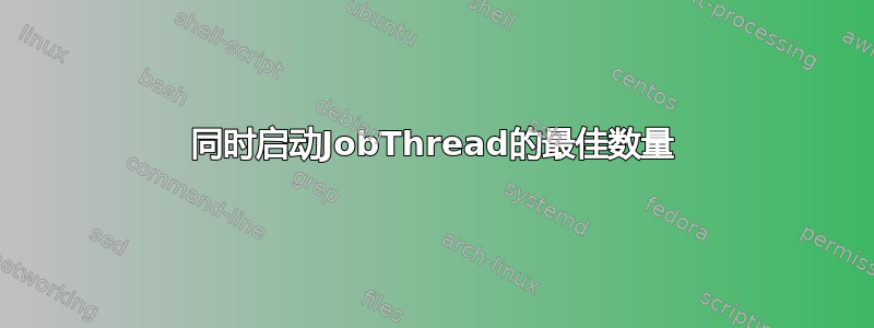 同时启动JobThread的最佳数量