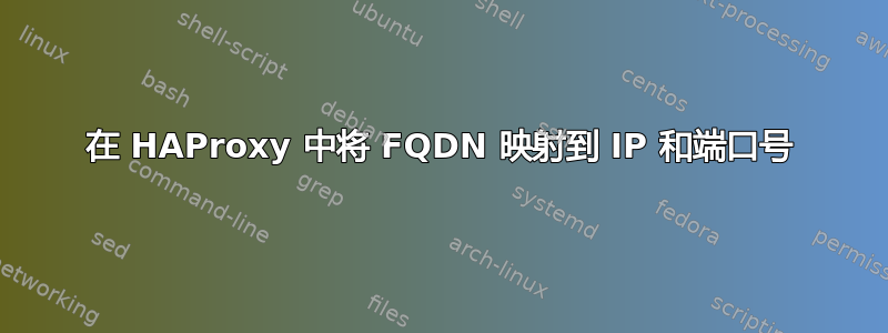 在 HAProxy 中将 FQDN 映射到 IP 和端口号