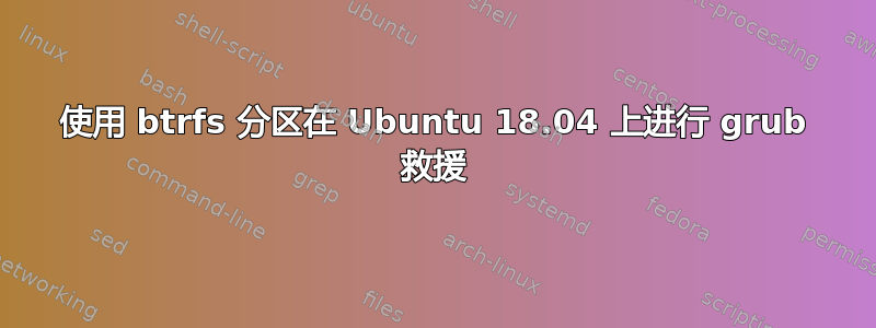 使用 btrfs 分区在 Ubuntu 18.04 上进行 grub 救援