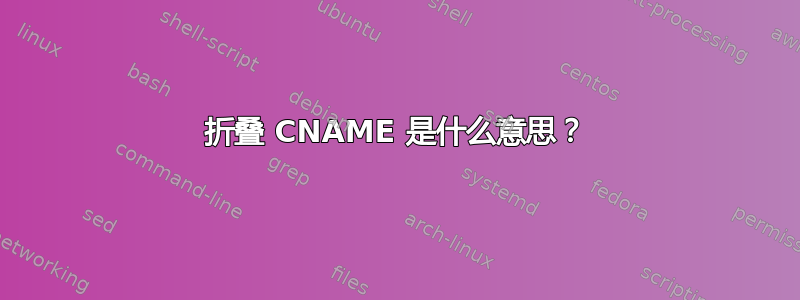 折叠 CNAME 是什么意思？