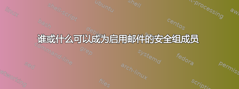 谁或什么可以成为启用邮件的安全组成员