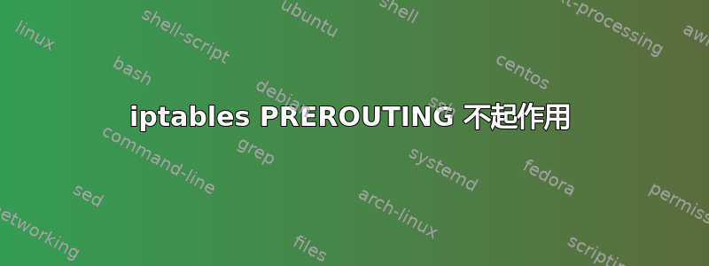 iptables PREROUTING 不起作用