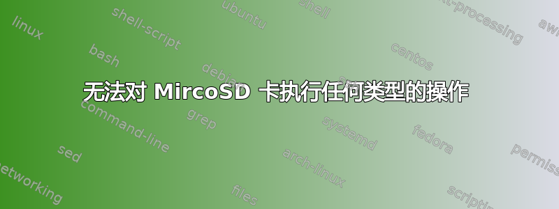 无法对 MircoSD 卡执行任何类型的操作