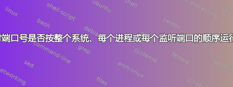 临时端口号是否按整个系统、每个进程或每个监听端口的顺序运行？