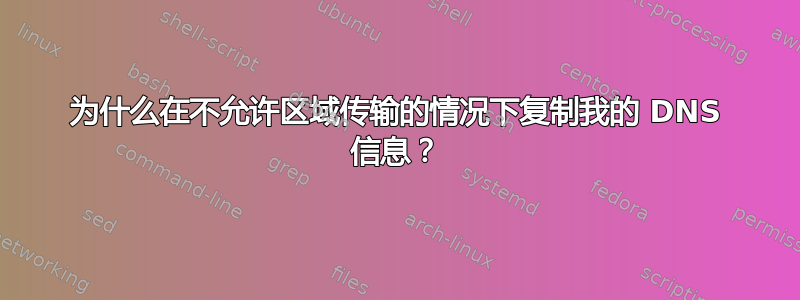 为什么在不允许区域传输的情况下复制我的 DNS 信息？