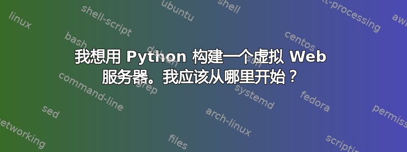 我想用 Python 构建一个虚拟 Web 服务器。我应该从哪里开始？