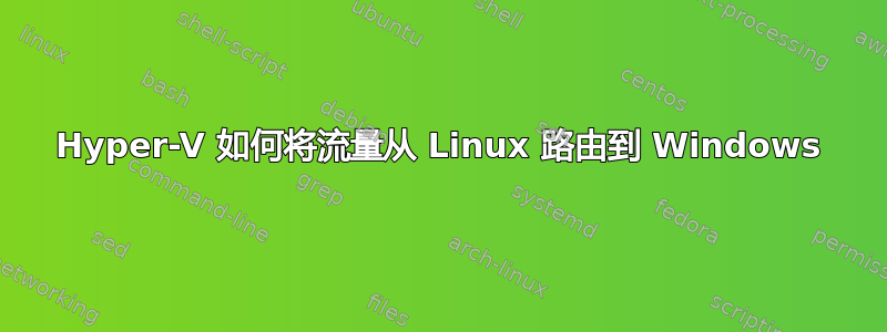 Hyper-V 如何将流量从 Linux 路由到 Windows